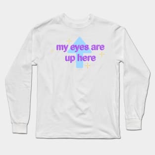 My Eyes Are Up Here Long Sleeve T-Shirt
